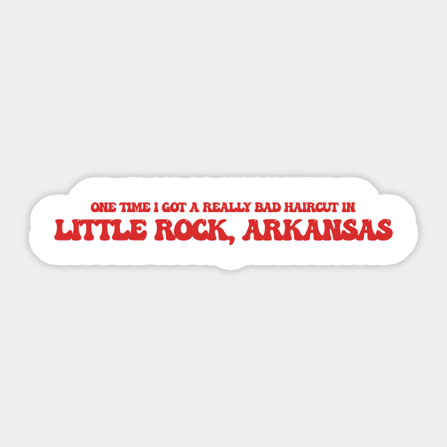 One time I got a really bad haircut in Little Rock, Arkansas Sticker by Curt's Shirts